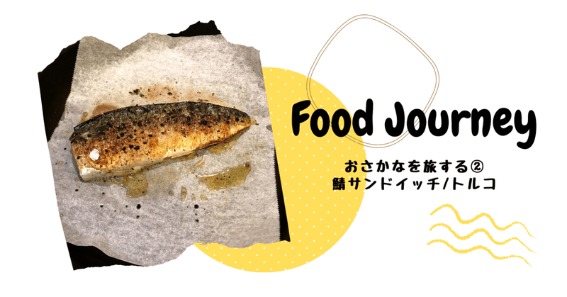 Food Journey/ おさかなを旅する②鯖サンドイッチ/トルコ