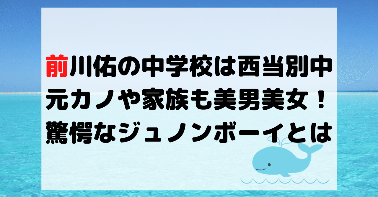 前川佑の中学校は西当別中 元カノや家族も美男美女で驚愕 ジュノンボーイ Hirose0219 Note