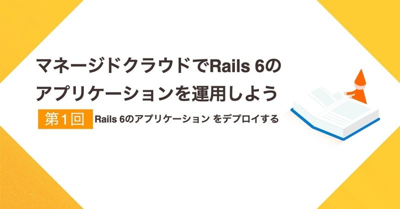 マネージドクラウドでRails 6のアプリケーションを運用しよう　〜第1回 Rails 6のアプリケーションをデプロイする〜
