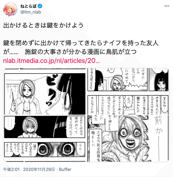 書きました フィクションだけど ちょっとの外出でも鍵をかけた方が良いのは事実です 鍵を閉めずに出かけて帰ってきたらナイフを持った友人が 施錠の大事さが分かる漫画に鳥肌が立つ ねとらぼ Htt きんじょう めぐ Note 書きました フィクションだけど ちょっとの外出でも鍵をかけた方が良いのは事実です 鍵を閉めずに出かけて帰ってきたらナイフを持った友人が 施錠の大事さが分かる漫画に鳥肌が立つ ねとらぼ Htt きんじょう めぐ Note
