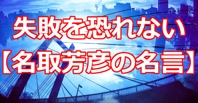 失敗を恐れない 名取芳彦の名言 関野泰宏 Note
