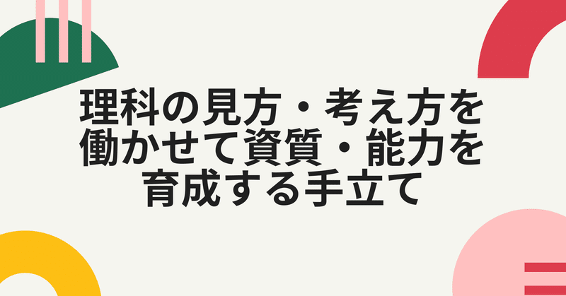 理科の見方・考え方を働かせて資質・能力を育成する手立て