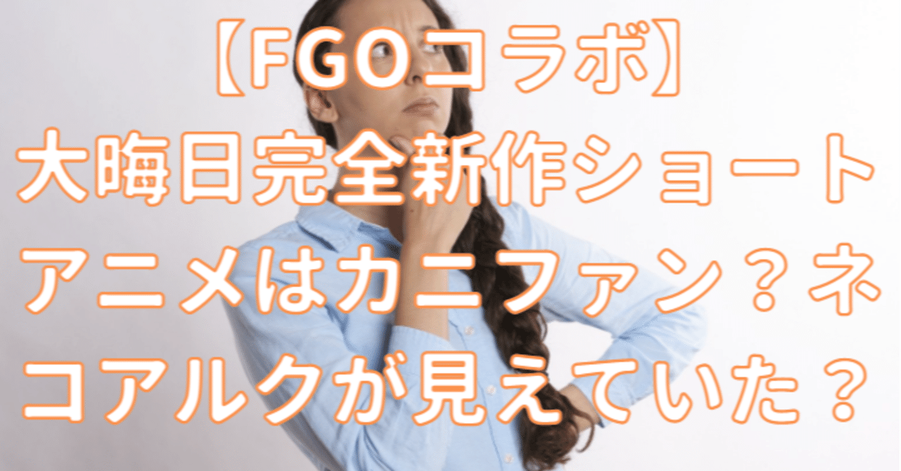 fgoコラボ 大晦日完全新作ショートアニメはカニファン ネコアルクが見えていた ばっさー note