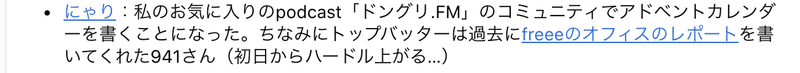 にゃり：私のお気に入りのpodcast「ドングリ.FM」のコミュニティでアドベントカレンダーを書くことになった。ちなみにトップバッターは過去にfreeeのオフィスのレポートを書いてくれた941さん（初日からハードル上がる…）