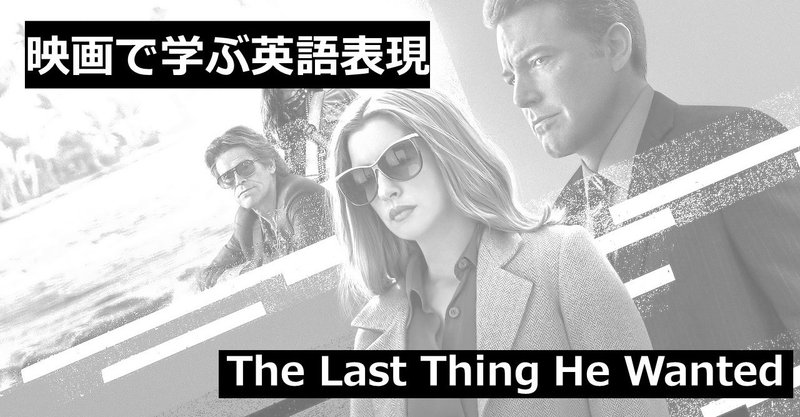 映画で学ぶ英語表現 タイトル The Last Thing He Wanted の意味は マクマホン ファイル ひ Note
