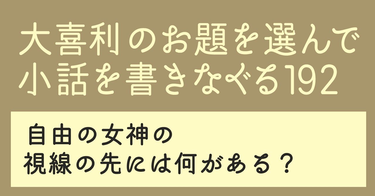 大喜利のお題を選んで小話を書きなぐる192 自由の女神の視線の先には何がある Natsuki Abe Note 大喜利のお題を選んで小話を書きなぐる192 自由の女神の視線の先には何がある Natsuki Abe Note