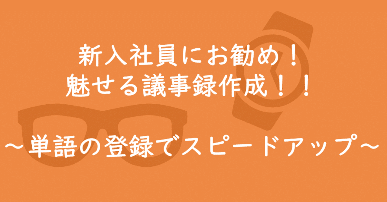 新入社員にお勧め 魅せる議事録作成 単語の登録でスピードアップ 魅せるit編集部 Note