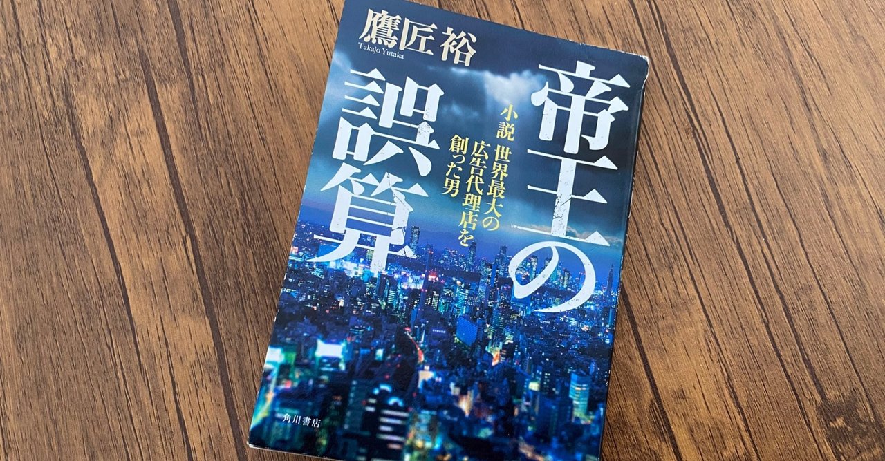 帝王の誤算ほか 帝王の誤算 : 小説 世界最大の広告代理店を創った男(鷹匠裕 著