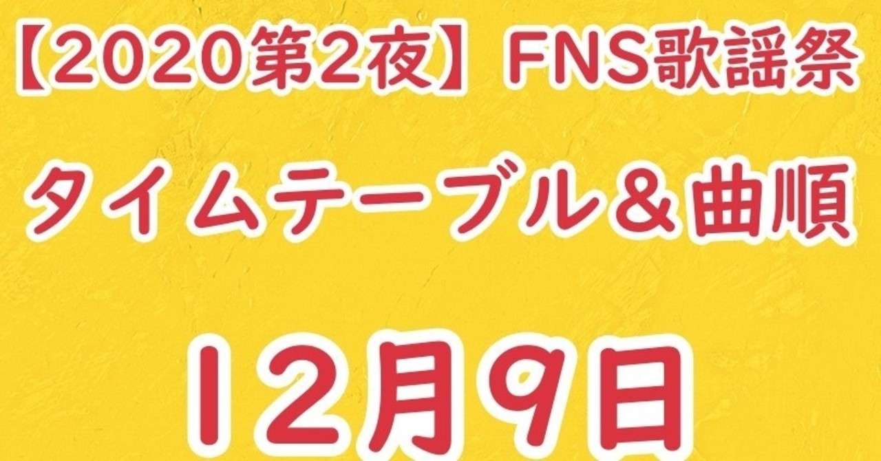 第2夜 Fns歌謡祭タイムテーブル 曲順 12月9日 光るとらのすけ Note