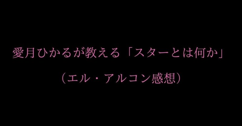 愛月ひかるが教える「スターとは何か」（エル・アルコン感想）