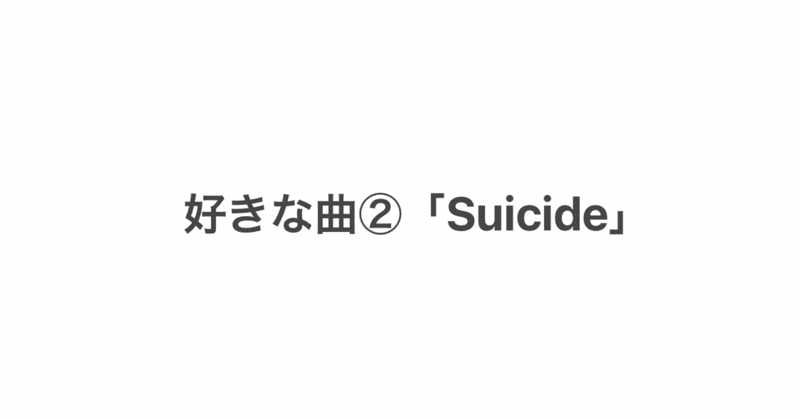 好きな曲②「Suicide」