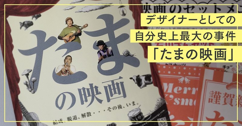 デザイナーとしての自分史上最大の事件「たまの映画」