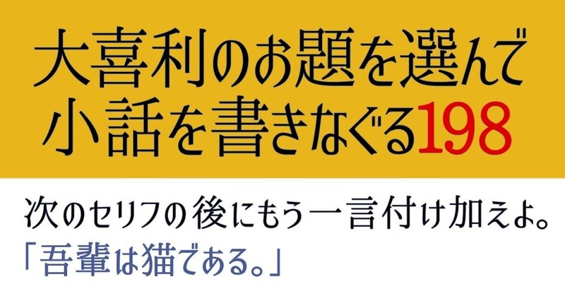 大喜利のお題を選んで小話を書きなぐる198 次のセリフの後にもう一言付け加えよ 吾輩は猫である Natsuki Abe Note