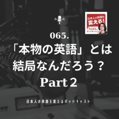 065. 「本物の英語」って結局なんだろう？パート２