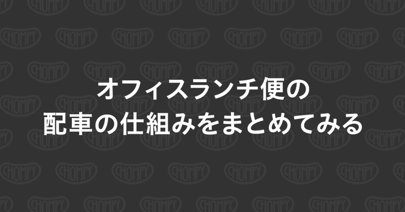 オフィスランチ便の配車の仕組みをまとめてみる