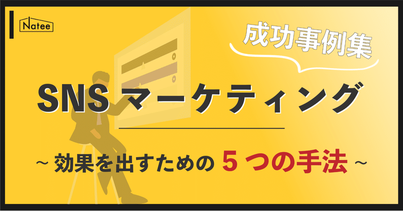 《最新まとめ》SNSマーケティングの成功事例13選｜効果を高める5つの手法とは？