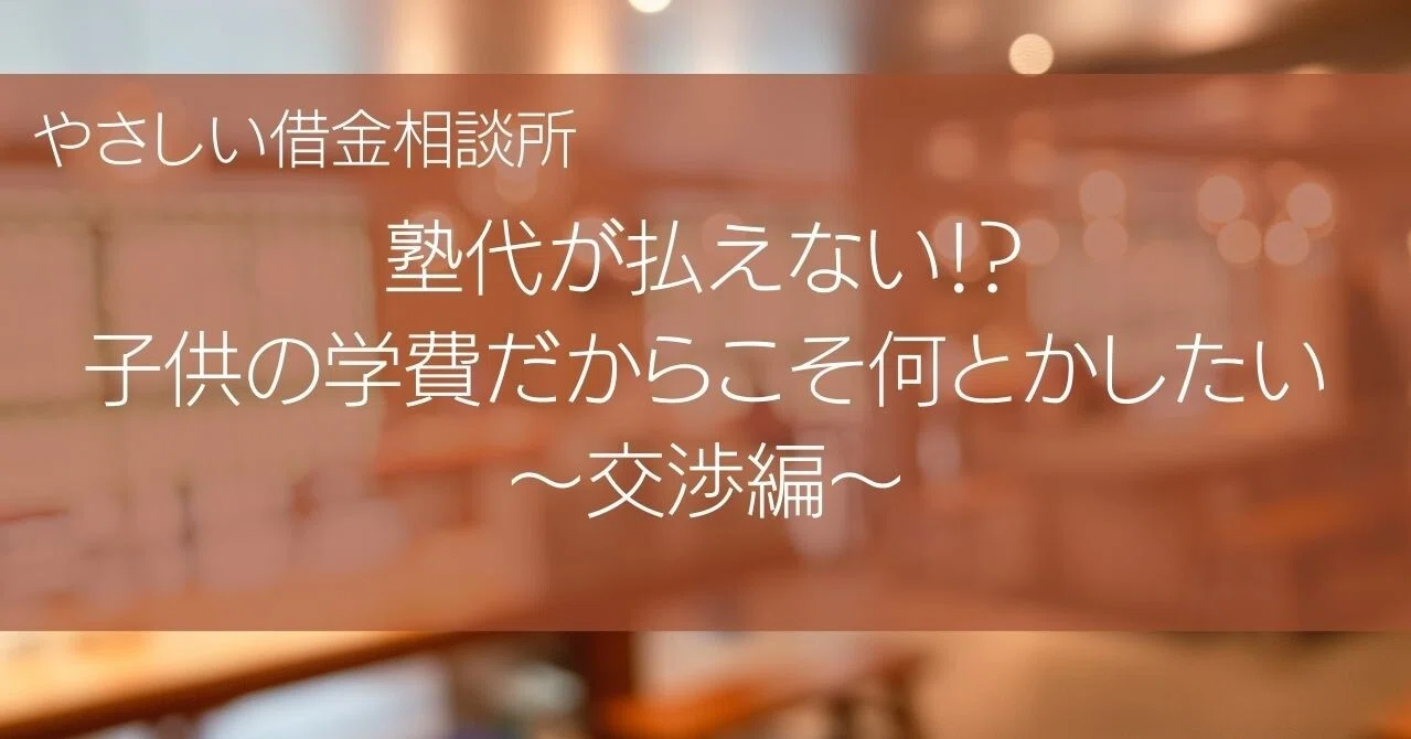 塾代が払えない 子供の学費だからこそ何とかしたい 交渉編 やさしい借金相談所 Note