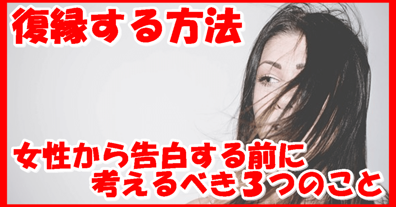 復縁する方法 女性から告白する前に考えるべき３つのこと 復縁 恋愛アドバイザー志念 しねん Note