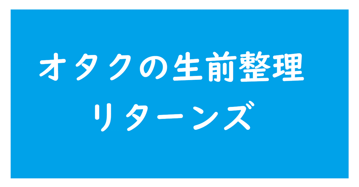 オタクの生前整理【リターンズ】5日目：過去と現在のギャップ