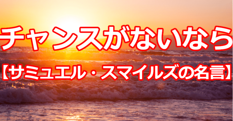 チャンスがないなら サミュエル スマイルズの名言 関野泰宏 Note チャンスがないなら サミュエル スマイルズの名言 関野泰宏 Note