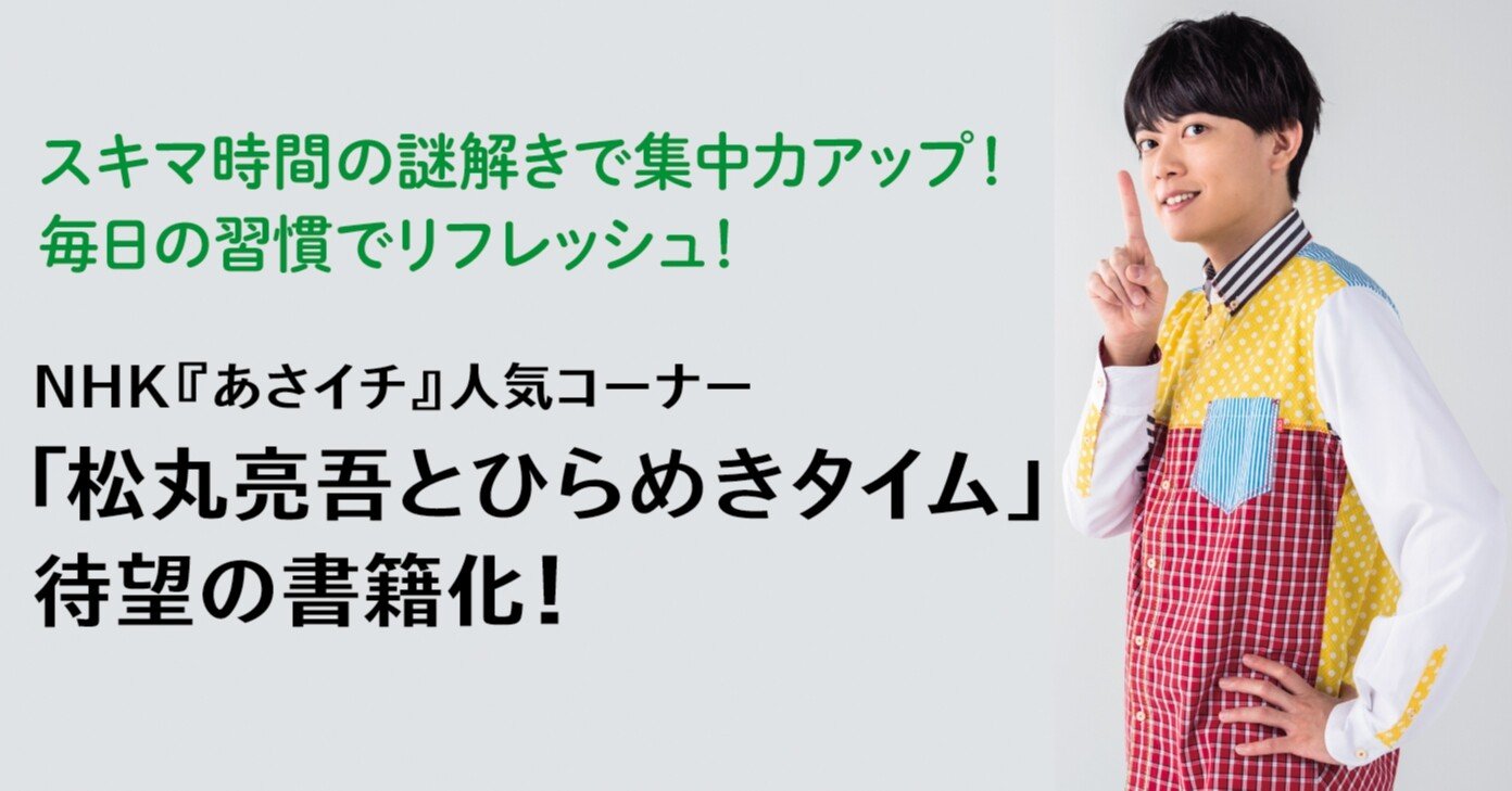 NHK「あさイチ」人気コーナー書籍化『頭をつかう新習慣！ナゾときタイム』より、松丸くんが「鳥肌が立った」すごい問題を公開！｜本がひらく