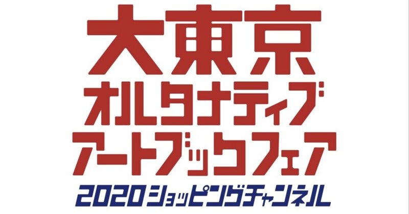【大東京オルタナティブアートブックフェア2020ショッピングチャンネル】
            生放送のトーク＋お買物番組のようなオンラインイベントをライブ配信。出演者とプログラム決定