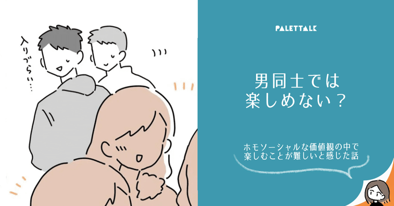 男同士では楽しめない ホモソーシャルな価値観の中で楽しむことが難しいと感じた話 漫画でわかるlgbtq パレットーク Note 男同士では楽しめない ホモソーシャルな価値観の中で楽しむことが難しいと感じた話 漫画でわかるlgbtq パレットーク Note