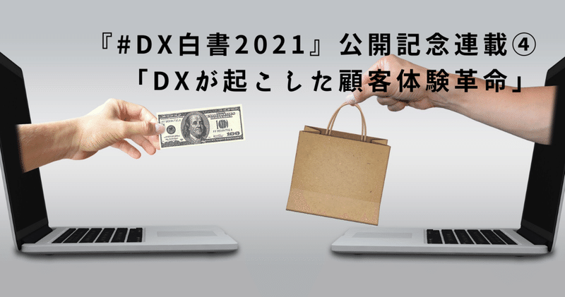 『#DX白書2021』公開記念連載④          「DXが起こした顧客体験革命」