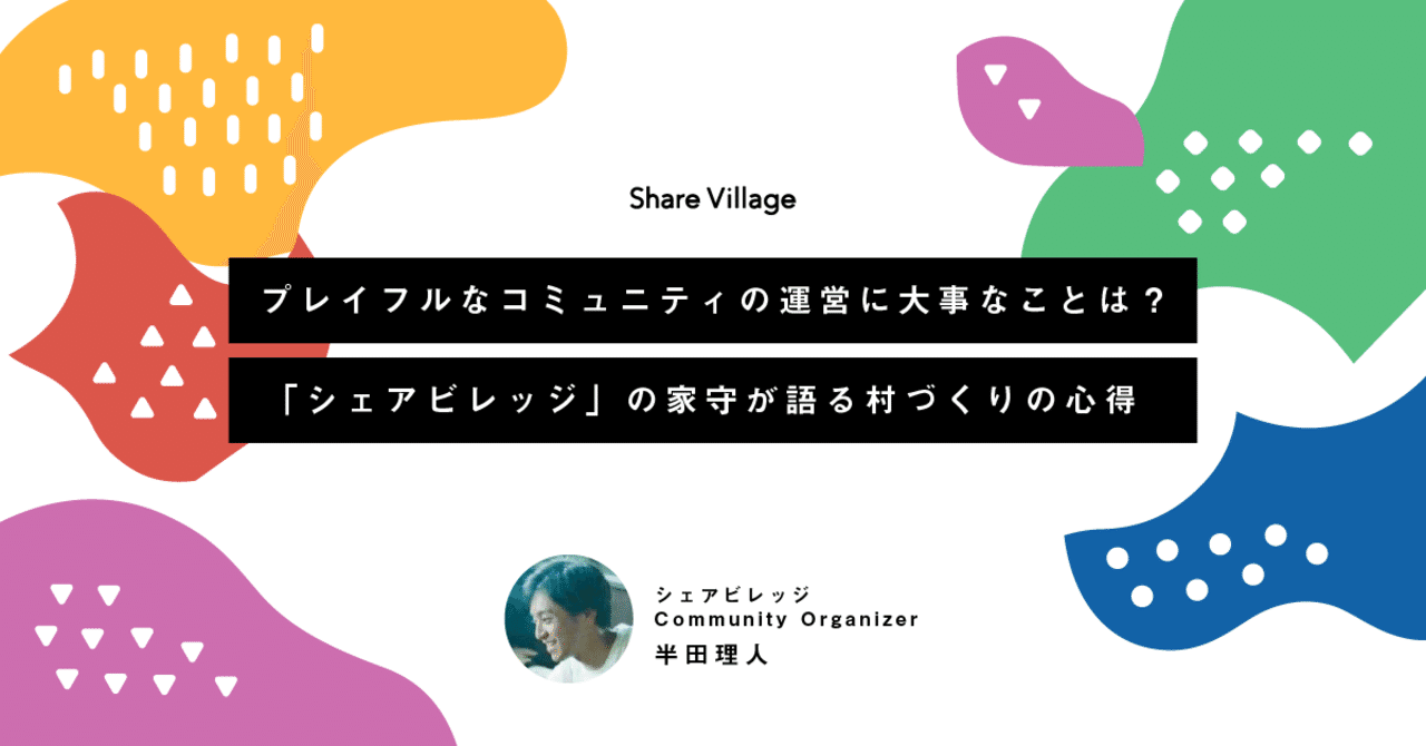 プレイフルなコミュニティの運営に大事なことは？「シェアビレッジ」の家守が語る村づくりの心得｜シェアビレッジ