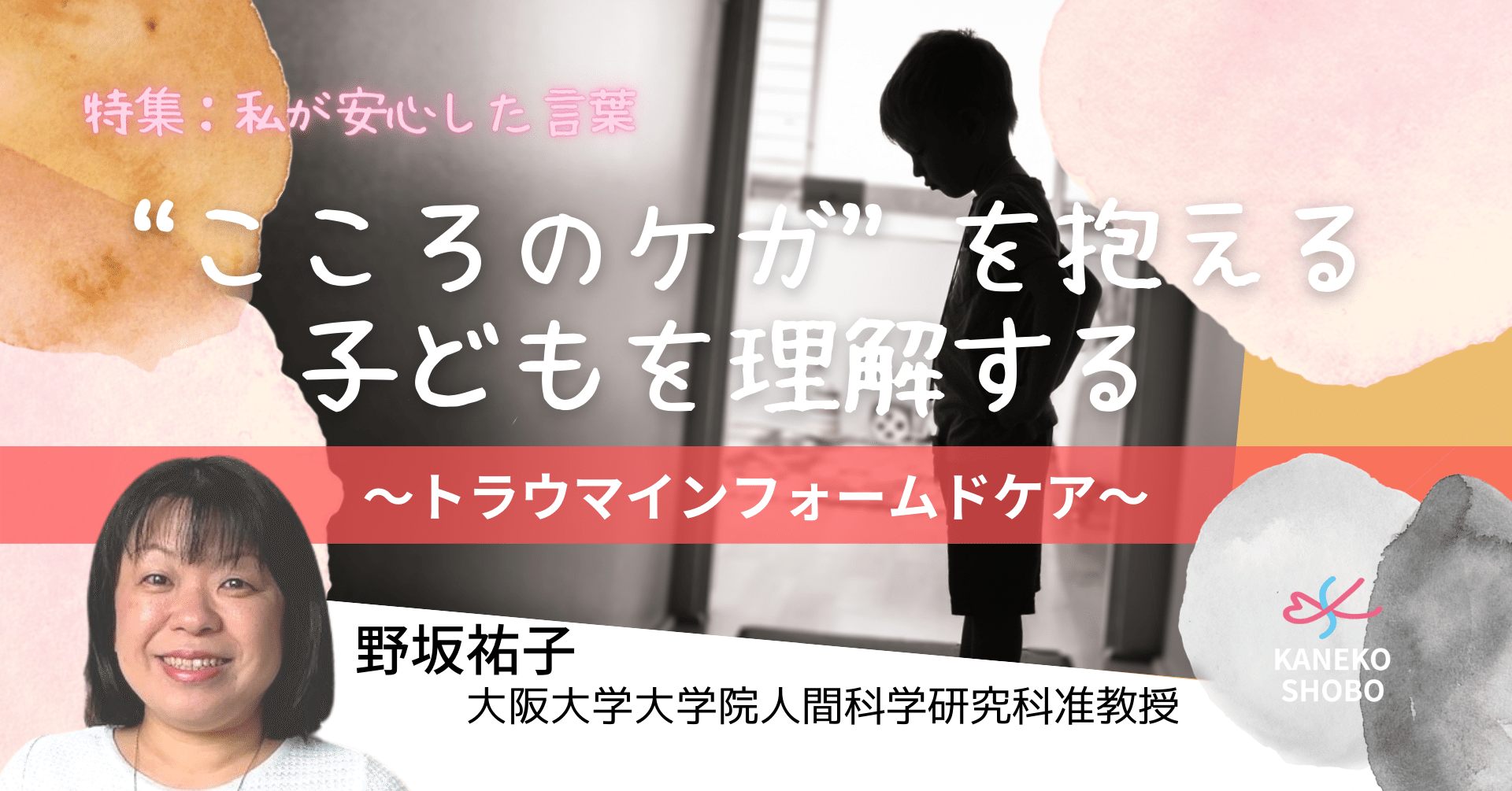 こころのケガ を抱える子どもを理解する トラウマインフォームドケア 野坂祐子 大阪大学大学院人間科学研究科准教授 私が安心した言葉 こころ のための専門メディア 金子書房 こころのケガ を抱える子どもを理解する トラウマインフォームドケア 野坂祐子 大阪大学大学院人間科学研究科准教授 私が安心した言葉 こころ のための専門メディア 金子書房