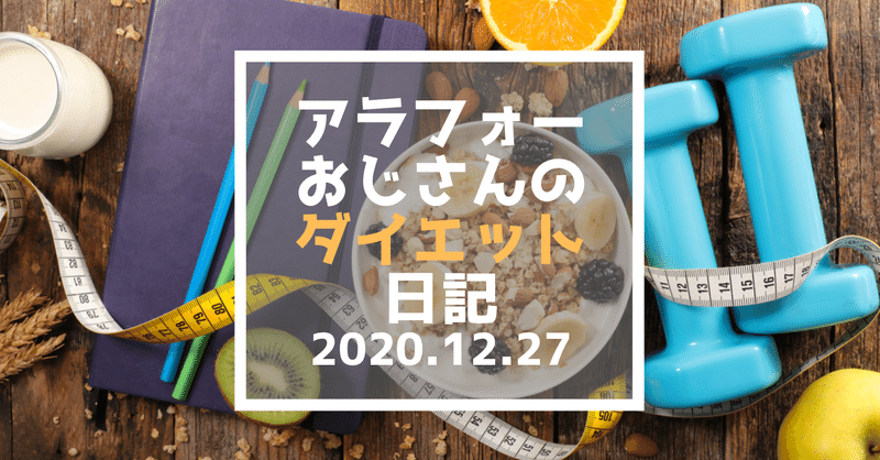 アラフォーおじさんのダイエット報告2020.12.27