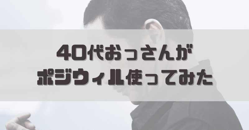 40代おっさんがポジウィル使ってみた