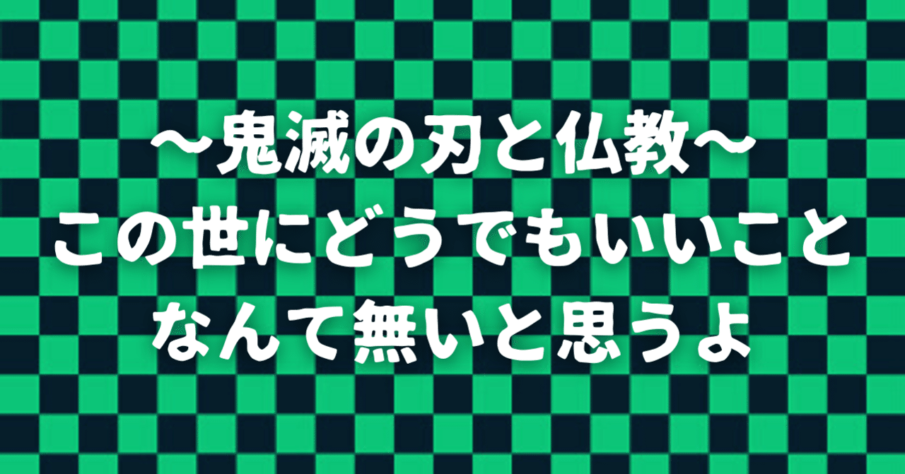 鬼滅の刃と仏教 この世にどうでもいいことなんてないなんて無いと思うよ よしおか Note 鬼滅の刃と仏教 この世にどうでもいいことなんてないなんて無いと思うよ よしおか Note