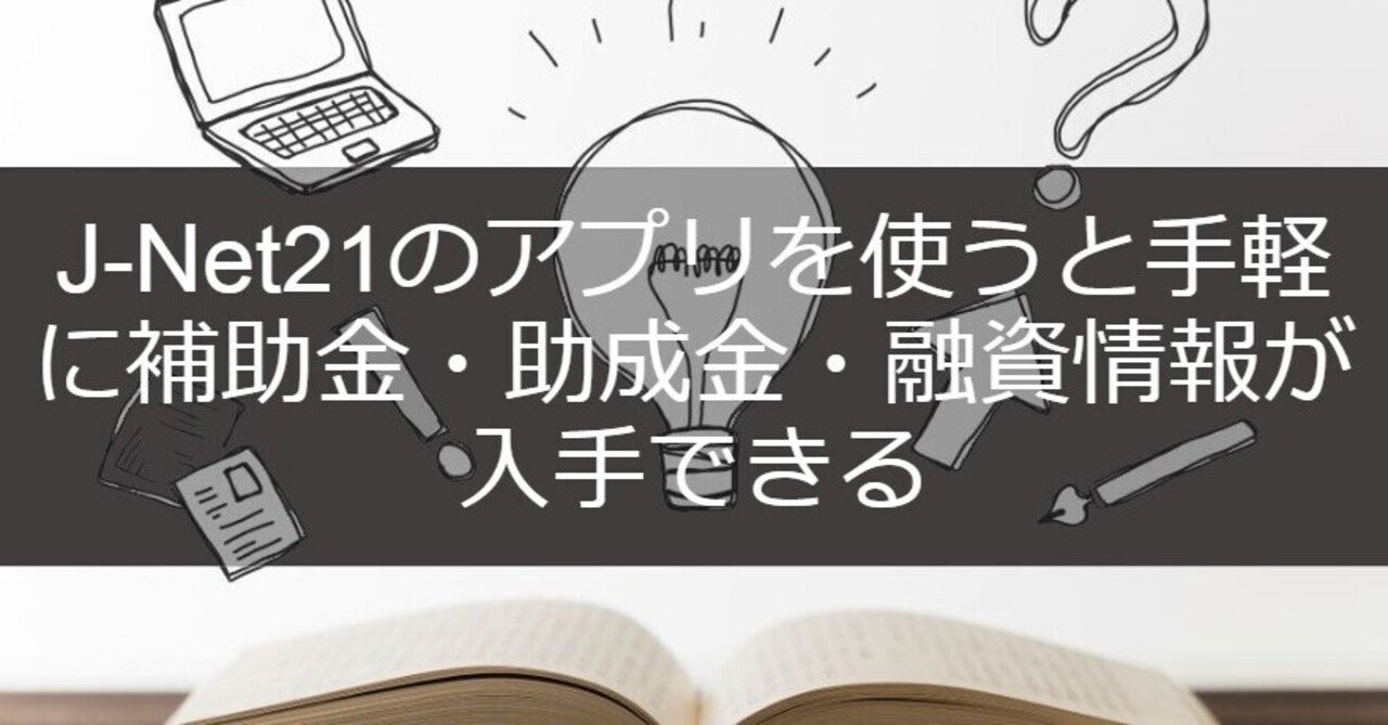 J Net21のアプリを使うと手軽に補助金 助成金 融資情報を入手できる やませい Note