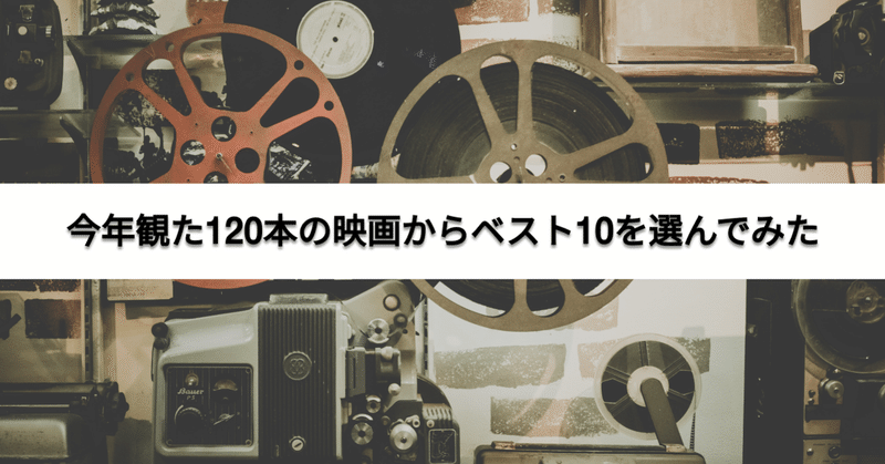 今年観た120本の映画からベスト10を選んでみた。