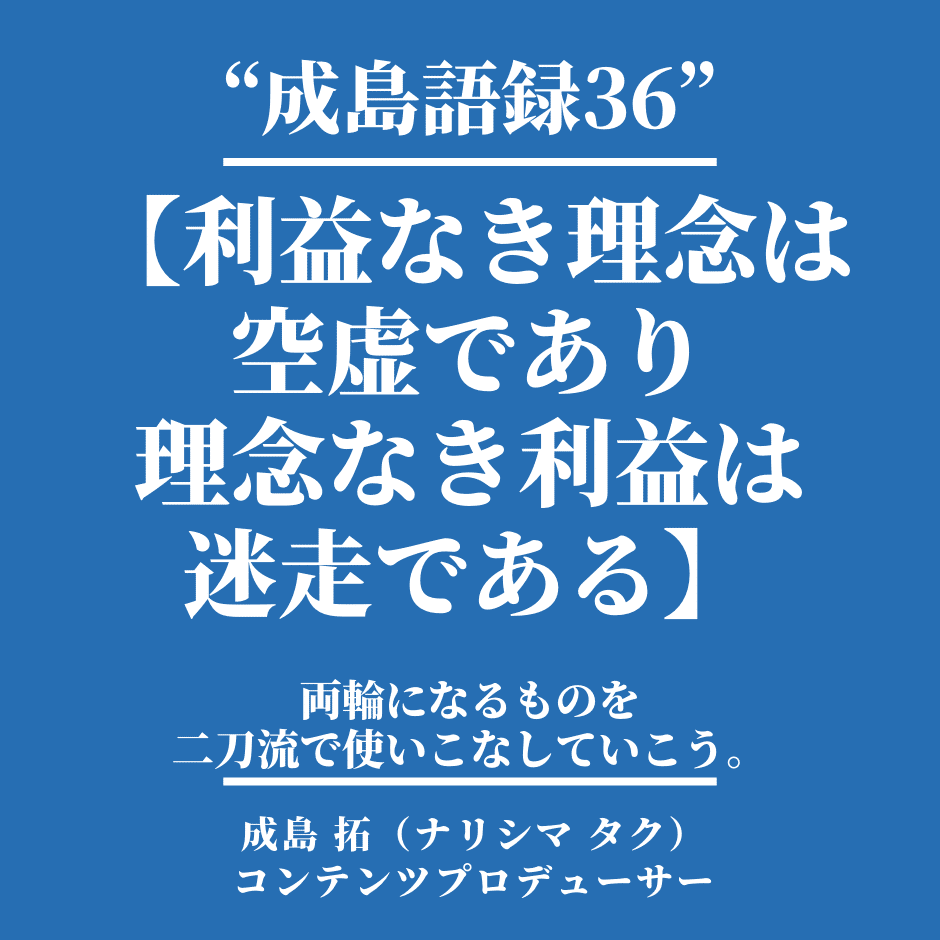 成島語録36利益なき理念は空虚であり、理念なき利益は迷走である