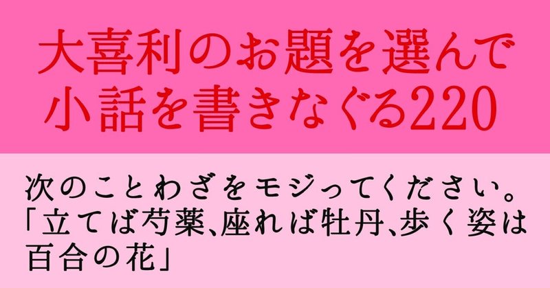 大喜利のお題に応えて小話を書きなぐる2 次のことわざをモジってください 立てば芍薬 座れば牡丹 歩く姿は 百合の花 Natsuki Abe Note