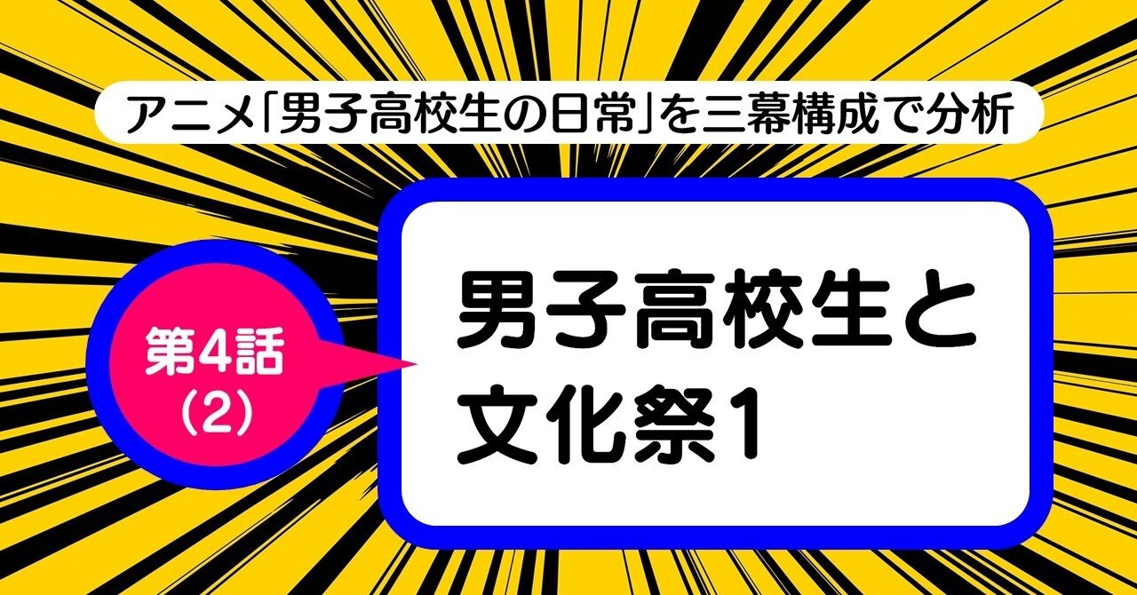 作中キャラが傷つき苦しむのを見ていると 心が満たされる現象 第4話 2 男子高校生と文化祭1 男子高校生の日常 を三幕構成で分析する 100 ツールズ 創作の技術 Note
