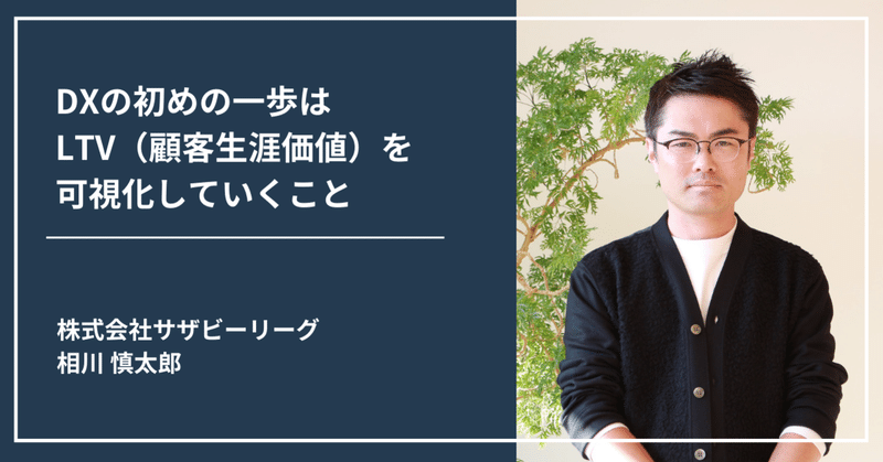 DXの初めの一歩はLTV（顧客生涯価値）を可視化していくこと