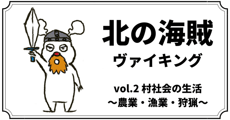 北の海賊ヴァイキング〜vol.2 『村社会の生活〜農業・漁業・狩猟〜』〜