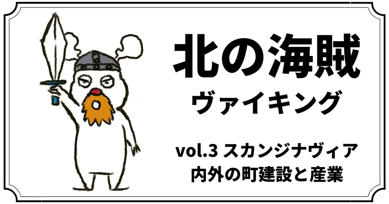 北の海賊ヴァイキング〜vol.3 『スカンジナヴィア内外の町建設と産業