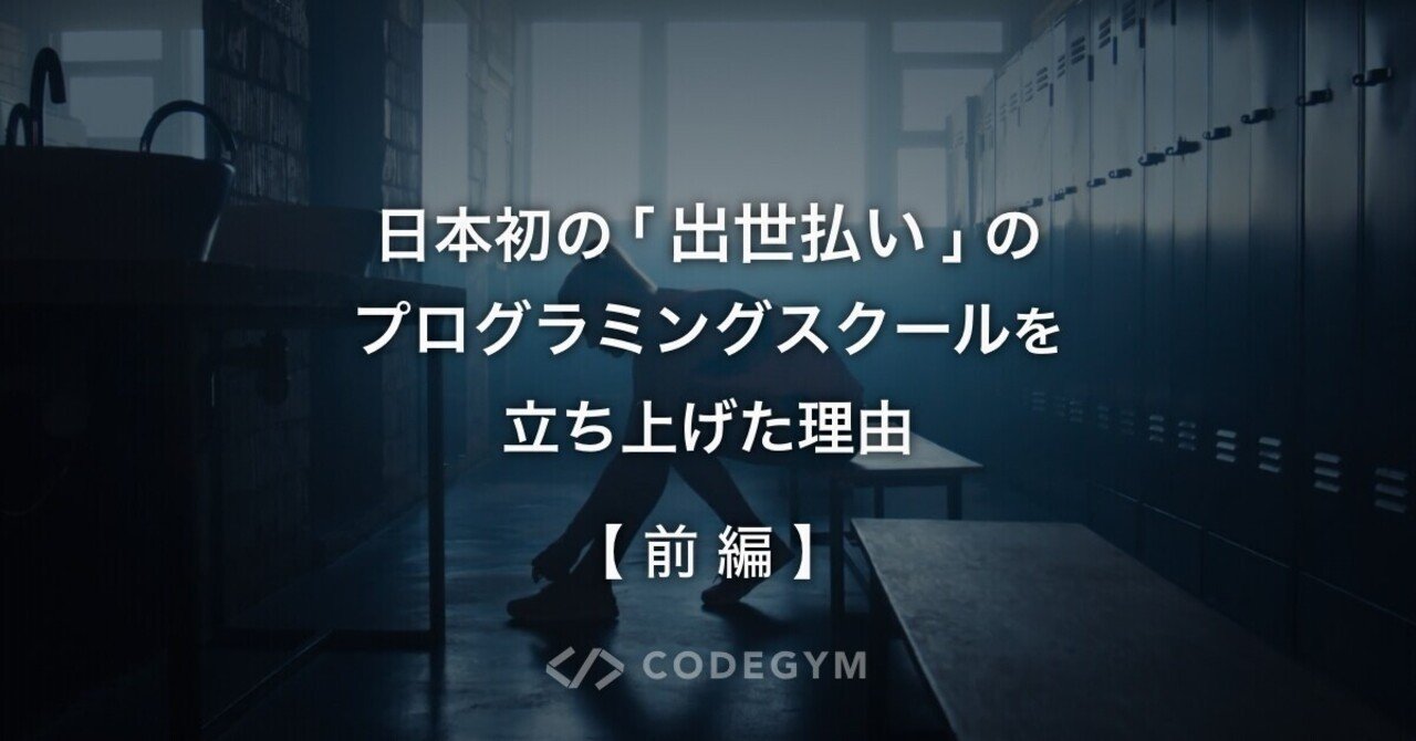 前編 Codegym創業の舞台裏 メルカリを辞めた僕が 日本初の 出世払い のプログラミング スクールを立ち上げた理由 鶴田 浩之 Hiroyuki Tsuruta Note