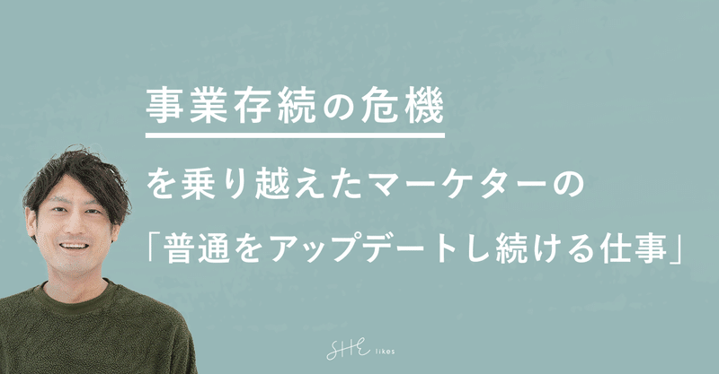 事業存続の危機を乗り越えたマーケターの「普通をアップデートし続ける仕事」への挑戦