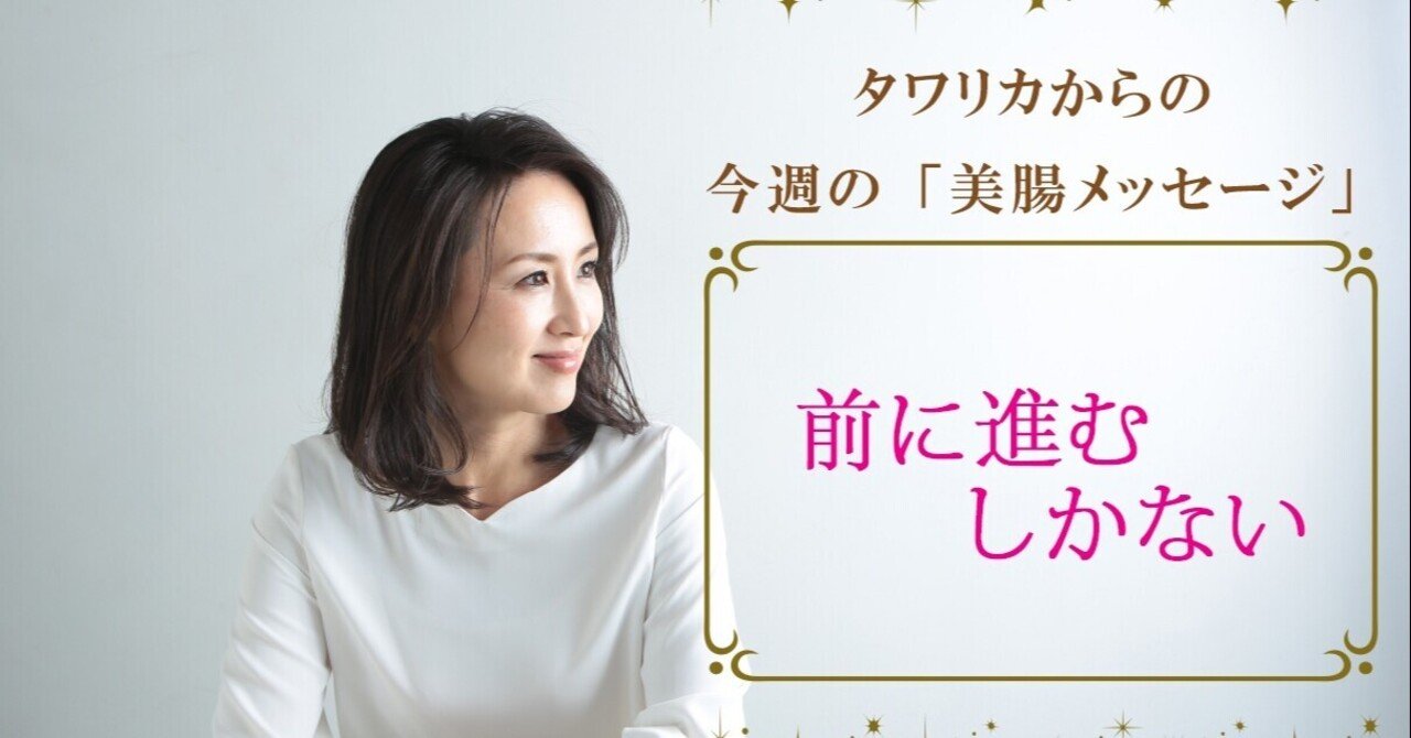 美腸メッセージ#7🍀「前に進むしかない」|タワリカ🌿美腸開運カウンセラー®【なりたいアナタ】を叶えます 美腸メッセージ#7🍀「前に進むしかない」|タワリカ🌿美腸開運カウンセラー®【なりたいアナタ】を叶えます
