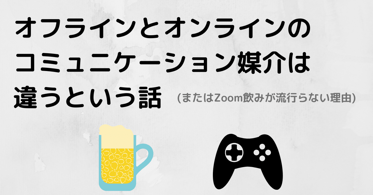 オフラインとオンラインのコミュニケーション媒介は違うという話(またはZoom飲みが流行らない理由)｜けんすう