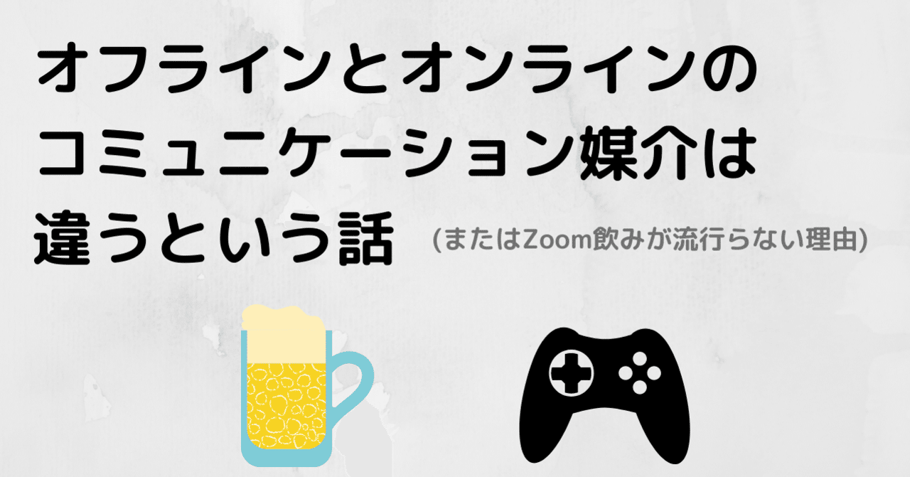 オフラインとオンラインのコミュニケーション媒介は違うという話 またはzoom飲みが流行らない理由 けんすう