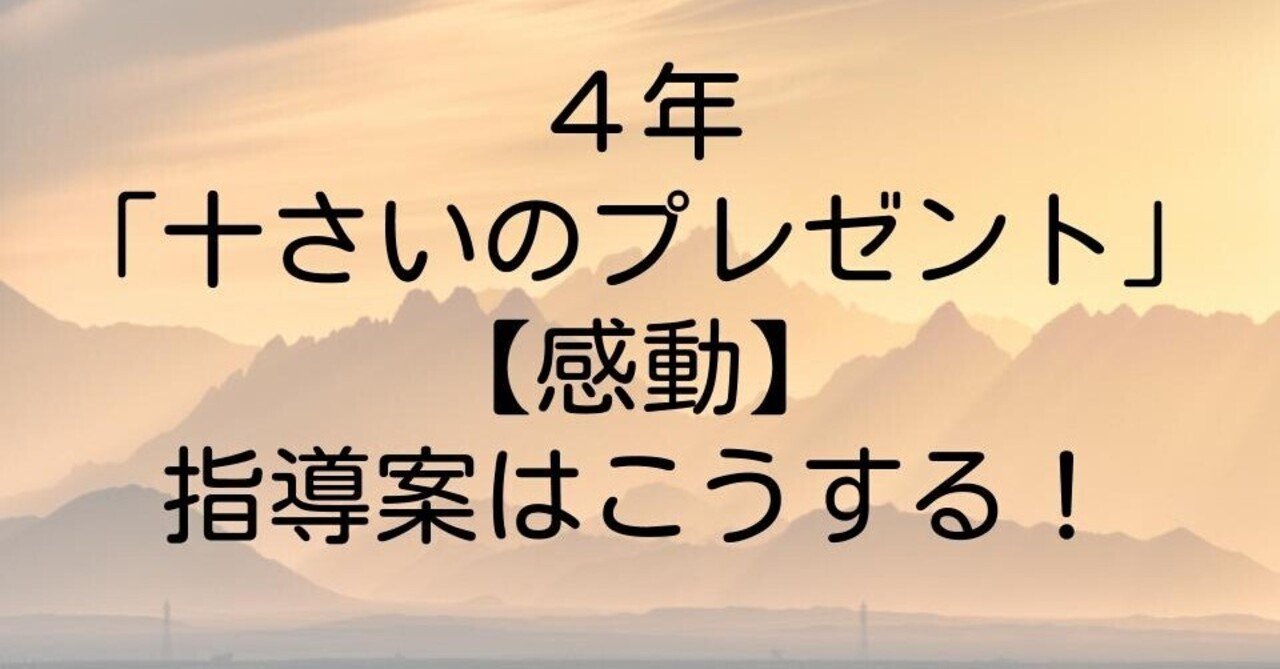 ４年 十さいのプレゼント 感動 の指導案はこうする キッシュ 良質教育情報発信 Note
