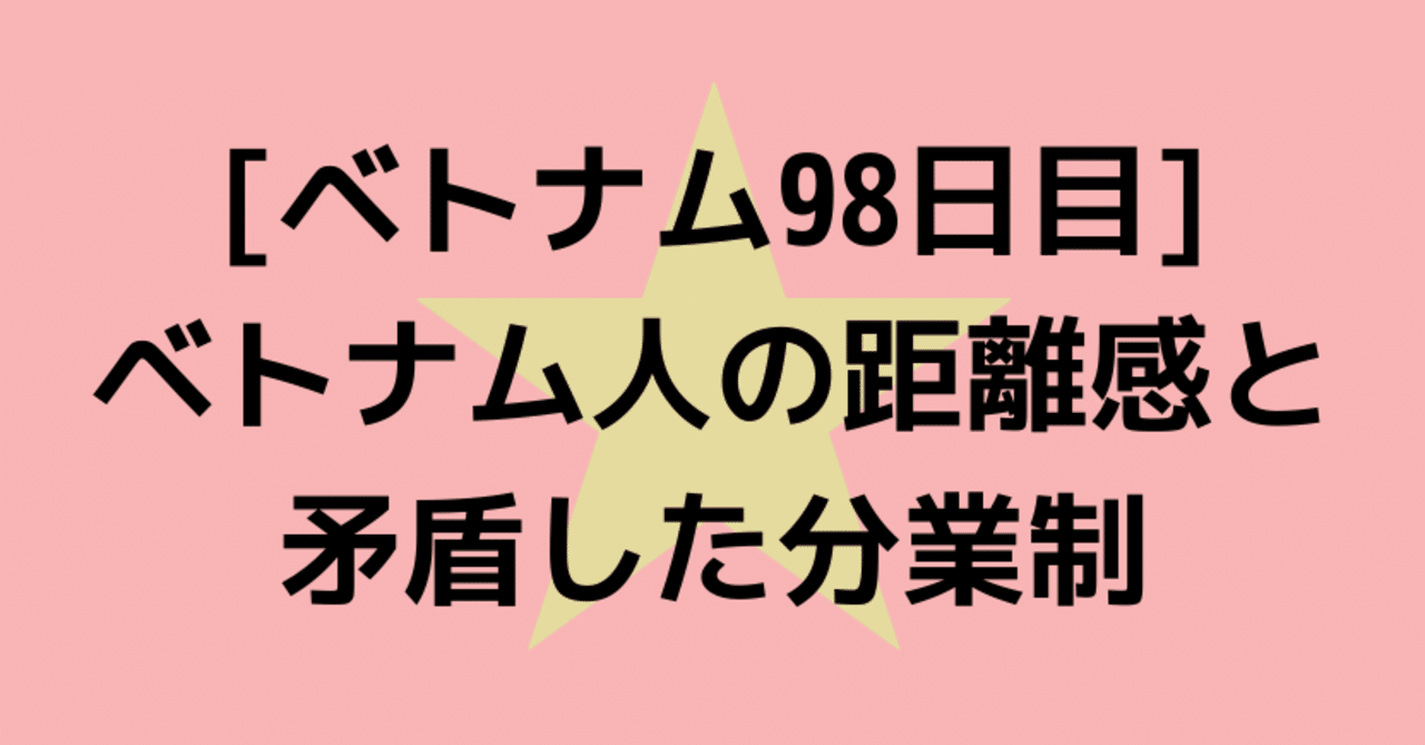 ベトナム98日目 ベトナム人の距離感と矛盾した分業制 小澤 翔 ベトナム駐在エンジニア Note