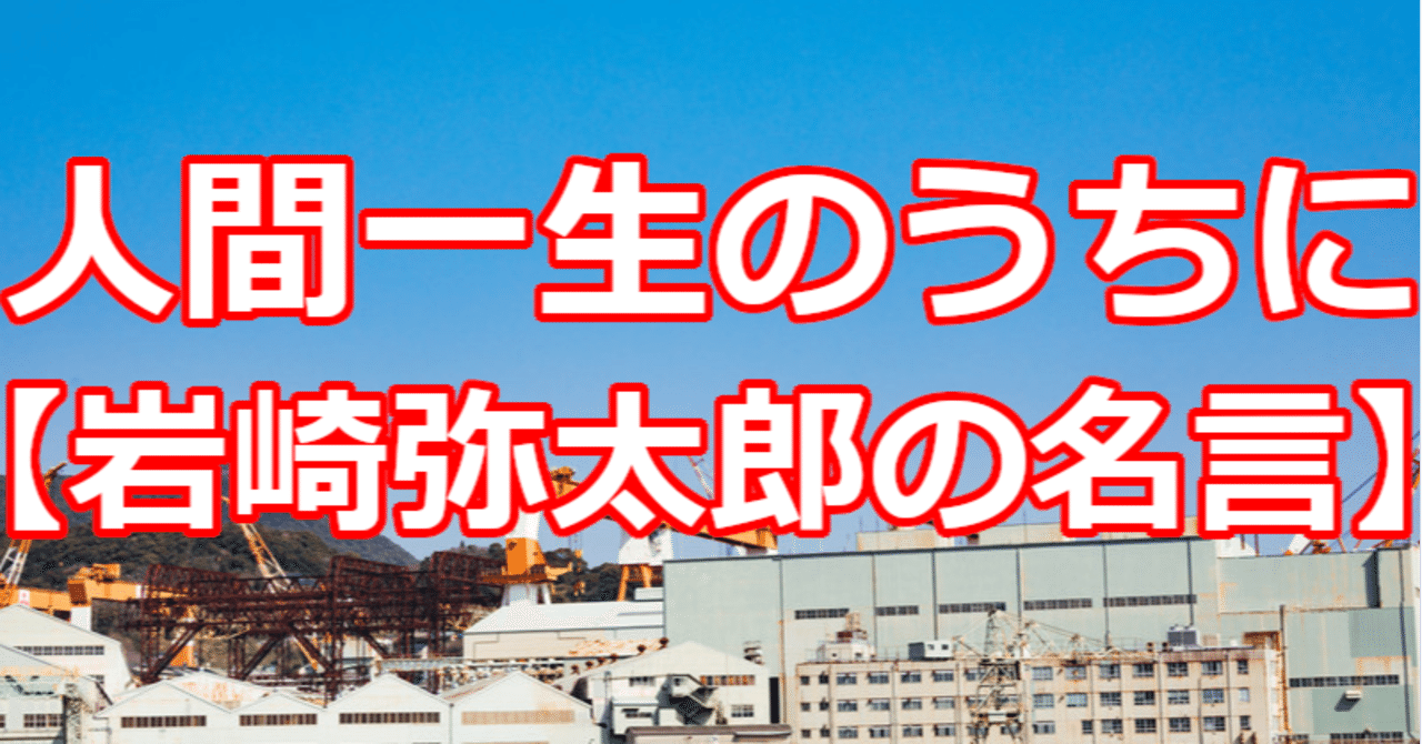 人間一生のうちに 岩崎弥太郎の名言 関野泰宏 Note 人間一生のうちに 岩崎弥太郎の名言 関野泰宏 Note