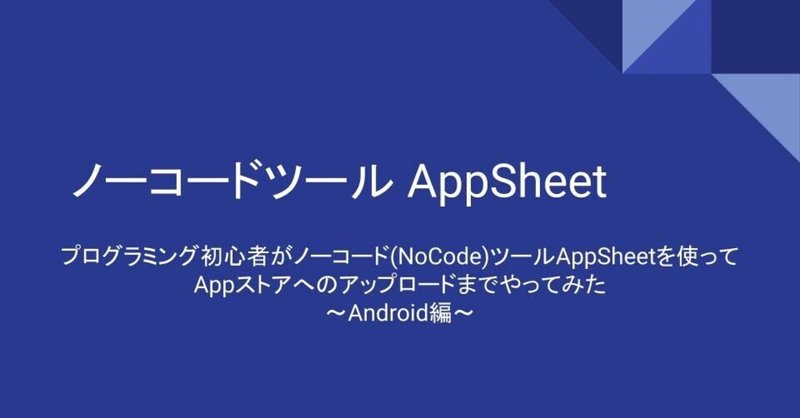 プログラミング初心者がノーコード(NoCode)ツールAppSheetを使ってAppストアへのアップロードまでやってみた~Android編~